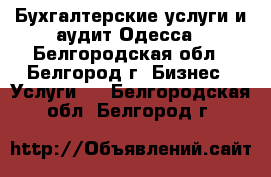Бухгалтерские услуги и аудит Одесса - Белгородская обл., Белгород г. Бизнес » Услуги   . Белгородская обл.,Белгород г.